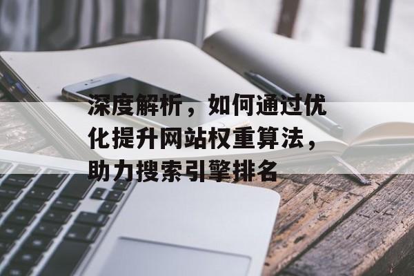 深度解析，如何通过优化提升网站权重算法，助力搜索引擎排名