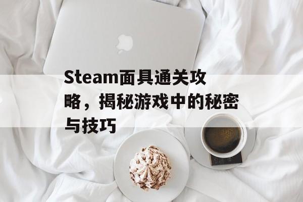 Steam面具通关攻略,揭秘游戏中的秘密与技巧 Steam面具通关攻略,揭秘游戏中的秘密与技巧