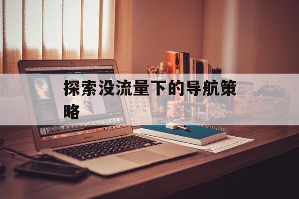 探索没流量下的导航策略