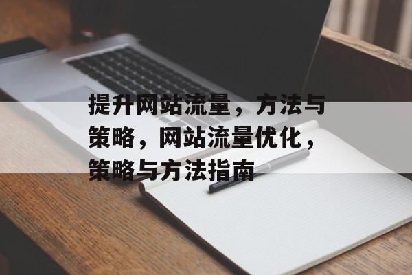 提升网站流量，方法与策略，网站流量优化，策略与方法指南