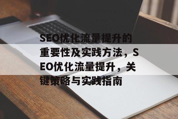 SEO优化流量提升的重要性及实践方法,SEO优化流量提升,关键策略与实践指南 SEO优化流量提升的重要性及实践方法,SEO优化流量提升,关键策略与实践指南