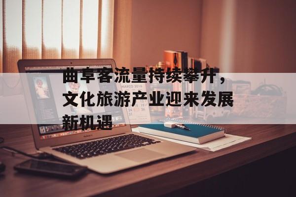 曲阜客流量持续攀升,文化旅游产业迎来发展新机遇 曲阜客流量持续攀升,文化旅游产业迎来发展新机遇
