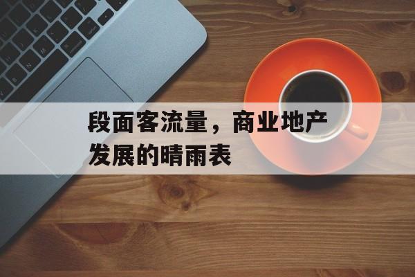 段面客流量,商业地产发展的晴雨表 段面客流量,商业地产发展的晴雨表