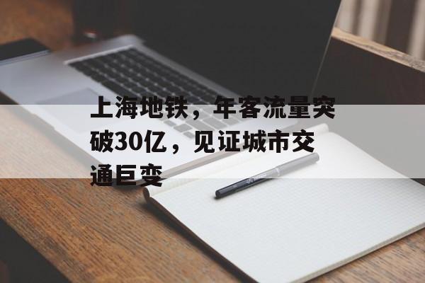 上海地铁,年客流量突破30亿,见证城市交通巨变 上海地铁,年客流量突破30亿,见证城市交通巨变