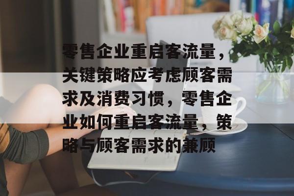 零售企业重启客流量，关键策略应考虑顾客需求及消费习惯，零售企业如何重启客流量，策略与顾客需求的兼顾