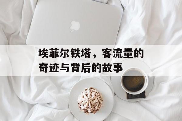 埃菲尔铁塔,客流量的奇迹与背后的故事 埃菲尔铁塔,客流量的奇迹与背后的故事