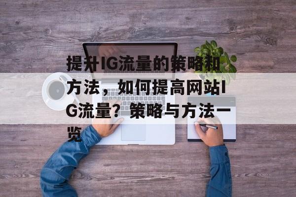 提升IG流量的策略和方法，如何提高网站IG流量？策略与方法一览