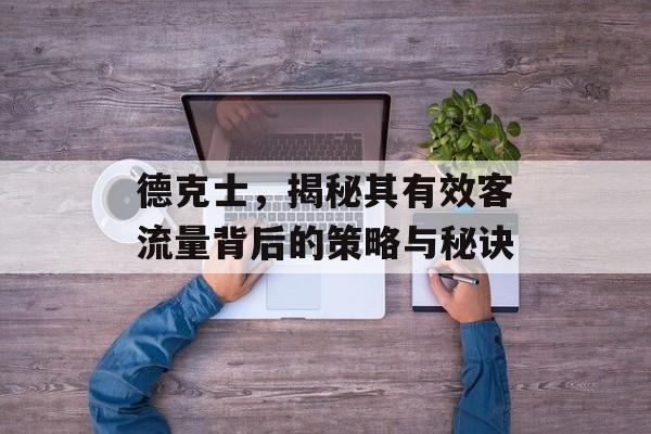 德克士，揭秘其有效客流量背后的策略与秘诀