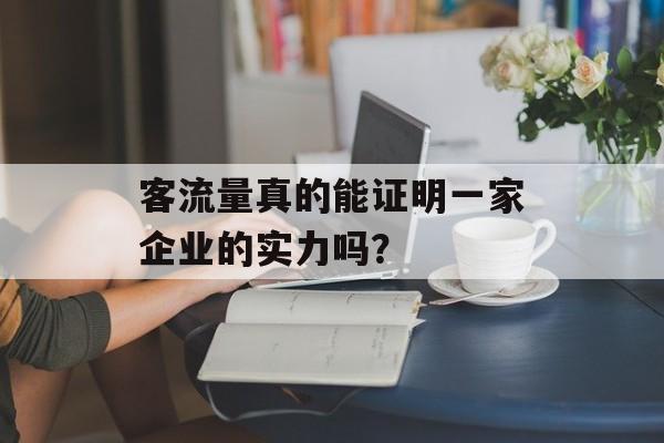 客流量真的能证明一家企业的实力吗? 客流量真的能证明一家企业的实力吗?