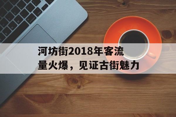 河坊街2018年客流量火爆,见证古街魅力 河坊街2018年客流量火爆,见证古街魅力