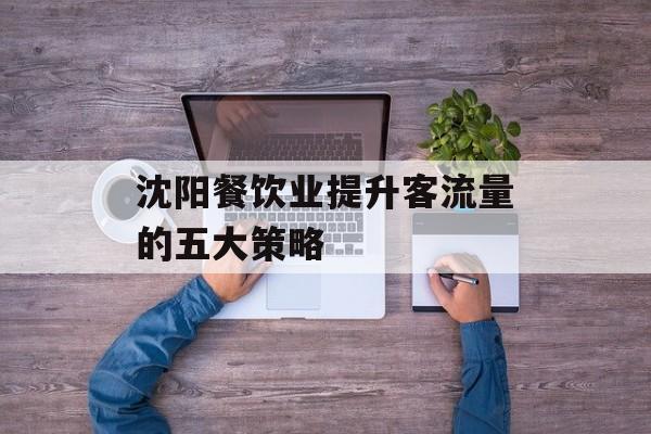 沈阳餐饮业提升客流量的五大策略