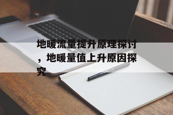 地暖流量提升原理探讨,地暖量值上升原因探究 地暖流量提升原理探讨,地暖量值上升原因探究