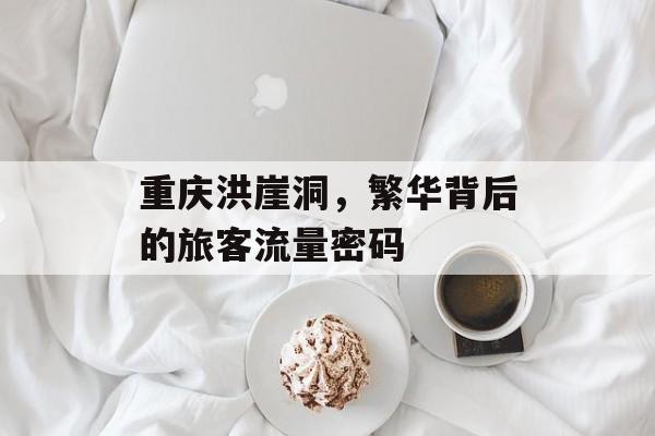 重庆洪崖洞,繁华背后的旅客流量密码 重庆洪崖洞,繁华背后的旅客流量密码