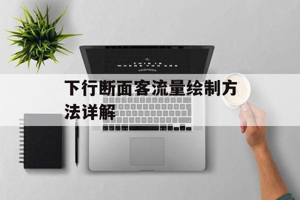 下行断面客流量绘制方法详解 下行断面客流量绘制方法详解