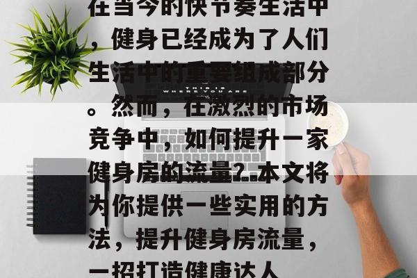 在当今的快节奏生活中，健身已经成为了人们生活中的重要组成部分。然而，在激烈的市场竞争中，如何提升一家健身房的流量？本文将为你提供一些实用的方法，提升健身房流量，一招打造健康达人