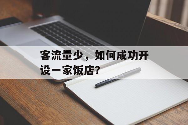 客流量少,如何成功开设一家饭店? 客流量少,如何成功开设一家饭店?