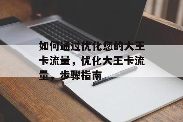 如何通过优化您的大王卡流量，优化大王卡流量，步骤指南