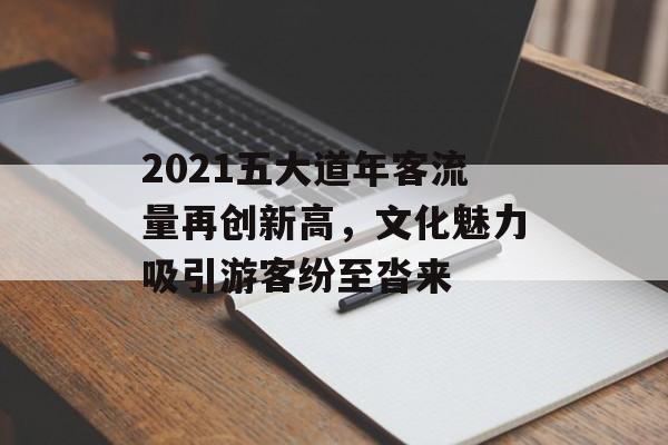 2021五大道年客流量再创新高，文化魅力吸引游客纷至沓来