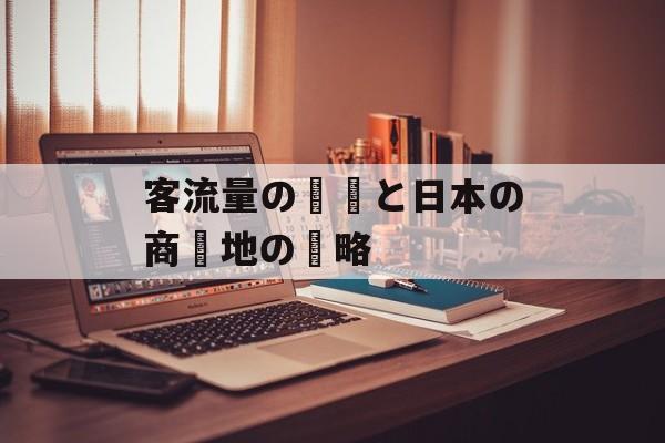 客流量の変動と日本の商業地の戦略 客流量の変動と日本の商業地の戦略
