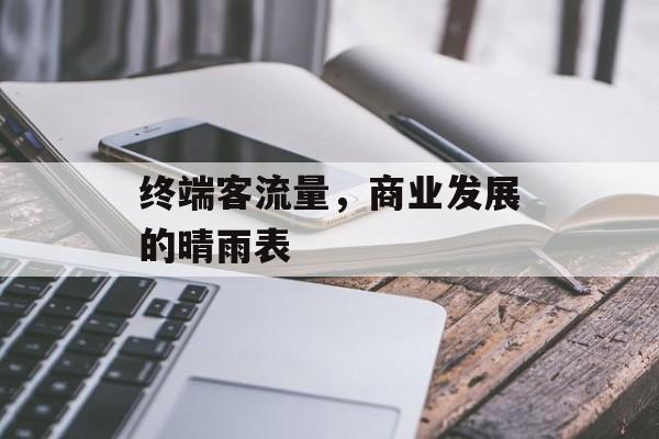 终端客流量,商业发展的晴雨表 终端客流量,商业发展的晴雨表