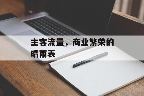 主客流量,商业繁荣的晴雨表 主客流量,商业繁荣的晴雨表