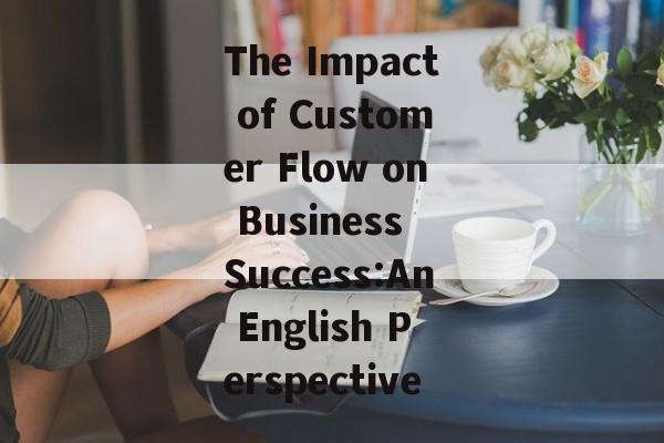 The Impact of Customer Flow on Business Success:An English Perspective The Impact of Customer Flow on Business Success:An English Perspective