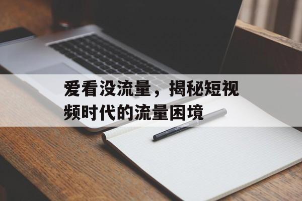 爱看没流量，揭秘短视频时代的流量困境