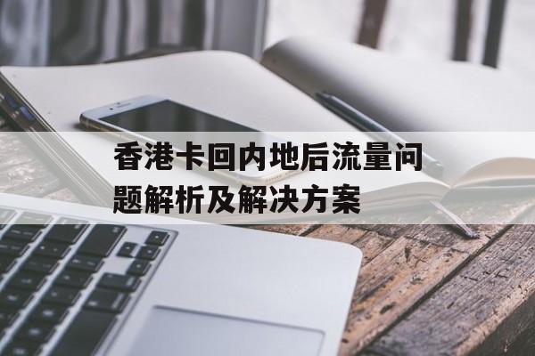 香港卡回内地后流量问题解析及解决方案 香港卡回内地后流量问题解析及解决方案