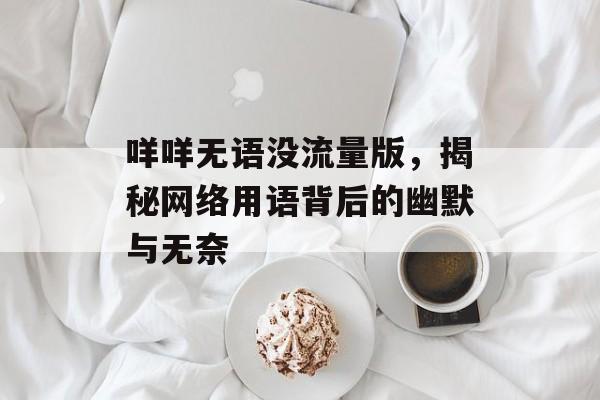 咩咩无语没流量版,揭秘网络用语背后的幽默与无奈 咩咩无语没流量版,揭秘网络用语背后的幽默与无奈