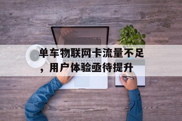 单车物联网卡流量不足,用户体验亟待提升 单车物联网卡流量不足,用户体验亟待提升