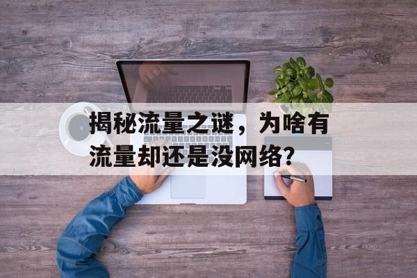 揭秘流量之谜,为啥有流量却还是没网络? 揭秘流量之谜,为啥有流量却还是没网络?