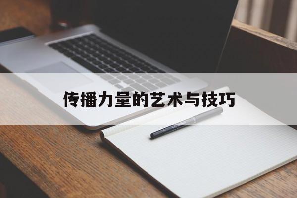传播力量的艺术与技巧 传播力量的艺术与技巧
