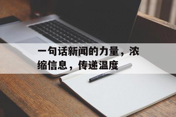 一句话新闻的力量,浓缩信息,传递温度 一句话新闻的力量,浓缩信息,传递温度