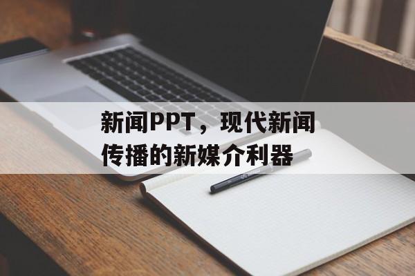 新闻PPT,现代新闻传播的新媒介利器 新闻PPT,现代新闻传播的新媒介利器