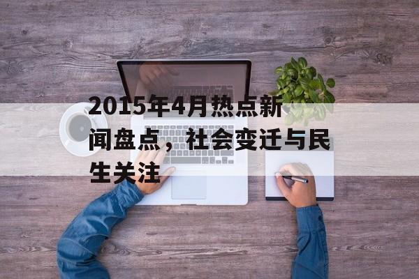 2015年4月热点新闻盘点，社会变迁与民生关注