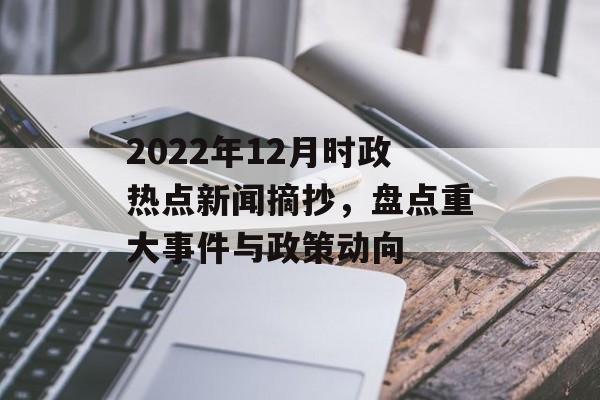 2022年12月时政热点新闻摘抄,盘点重大事件与政策动向 2022年12月时政热点新闻摘抄,盘点重大事件与政策动向