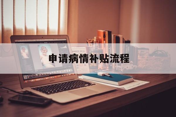 申请病情补贴流程
