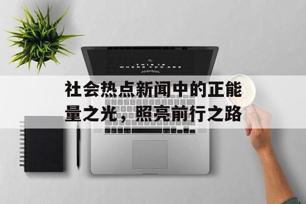 社会热点新闻中的正能量之光，照亮前行之路