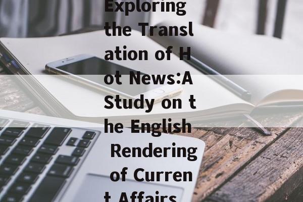 Exploring the Translation of Hot News:A Study on the English Rendering of Current Affairs Exploring the Translation of Hot News:A Study on the English Rendering of Current Affairs