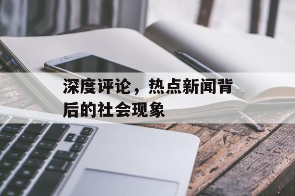 深度评论，热点新闻背后的社会现象
